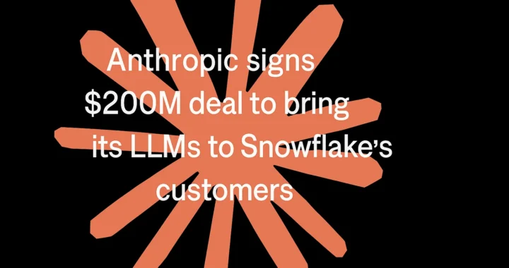 Anthropic Signs $200M Deal to Deliver Its LLMs to Snowflake Customers